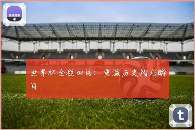世界杯全程回访：重温历史精彩瞬间