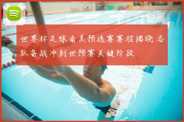 世界杯足球南美预选赛赛程揭晓 各队备战冲刺世预赛关键阶段