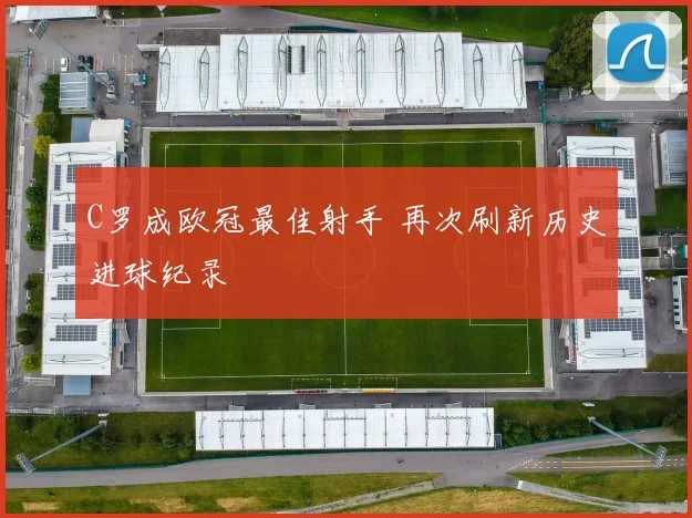 C罗成欧冠最佳射手 再次刷新历史进球纪录
