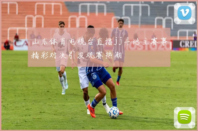山东体育电视台直播jj斗地主赛事精彩对决引发观赛热潮